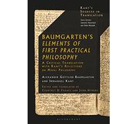 Baumgarten's Elements of First Practical Philosophy: A Critical Translation with Kant's Reflections on Moral Philosophy