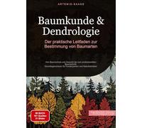 Baumkunde & Dendrologie: Der praktische Leitfaden zur Bestimmung von Baumarten: Von Baumschule und Anzucht bis zum professionellen Baumschnitt - ... für Forstexperten und Naturliebhaber: 1
