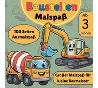 Baustellen-Malbuch für Kinder ab 3 Jahren - Bagger, Kräne, Betonmischer & weiter Baustellenfahrzeuge zum Ausmalen: Ein liebevoll gestaltetes ... Kreativität, Konzentration & Feinmotorik