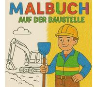 Baustellen-Malbuch für Kinder ab 3 Jahren - Bagger, Kran & Co.: 25 spannende Ausmalbilder mit Baggern, Kränen, Kipplastern und anderen Baustellenfahrzeugen - Für kleine Bau-Fans