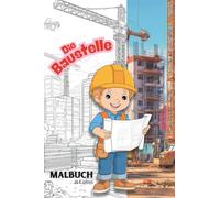 Baustellen-Malbuch für Kinder ab 4 Jahren - 60 Ausmalbilder: Mit Baggern, Lastwagen, Kränen und Bauarbeitern | Kreativer Malspaß für Jungen und Mädchen