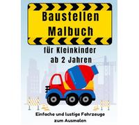 Baustellen Malbuch für Kleinkinder ab 2 Jahren: Einfache und lustige Fahrzeuge und Lastwagen zum Ausmalen