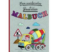 Baustellen Malbuch: Wunderschöne Baustellenmotive zum Ausmalen - Fördert Kreativität, Konzentration und Entspannung für Kinder ab 2 Jahren, Ein ... ein tolles Geschenk für Jungen und Mädchen