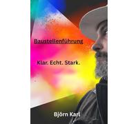 Baustellenführung: Praxisratgeber: Menschen führen statt rumschreien; Klar führen, ohne dich zu verbiegen; Der ehrliche Ratgeber für echte Verantwortung