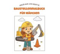 Baustellenmalbuch für Mädchen: Helm auf, los geht's!