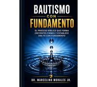 Bautismo con Fundamento: El proceso bíblico que forma creyentes firmes y establece una fe con fundamento