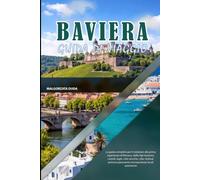 BAVIERA GUIDA DI VIAGGIO 2027: La guida completa per il visitatore alla prima esperienza di Monaco, delle Alpi bavaresi, castelli, laghi, città ... panoramici ed esperienze locali autentiche