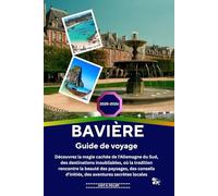 BAVIÈRE Guide de voyage 2025-2026: Découvrez la magie cachée de l'Allemagne du Sud, des destinations inoubliables, où la tradition rencontre la beauté ... d'initiés, des aventures secrètes locales