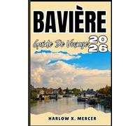 BAVIÈRE GUIDE DE VOYAGE: Votre billet pour flâner, explorer et savourer les points forts de cette destination incontournable