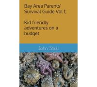 Bay Area Parents' Survival Guide Volume 1; Kid friendly adventures on a budget