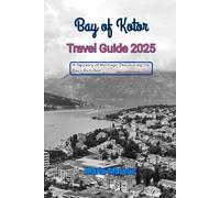 Bay of kotor Travel Guide 2025: A Tapestry of Heritage: Discovering the Bay’s Rich Past