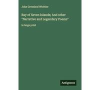 Bay of Seven Islands; And other "Narrative and Legendary Poems": in large print