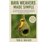 BAYA WEAVERS MADE SIMPLE: A Complete Guide to Identifying, Nesting Behavior, and Appreciating Baya Weavers in the Wild and at Home