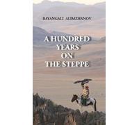 Bayangali Alimzhanov A Hundred Years on the Steppe (Copertina rigida)