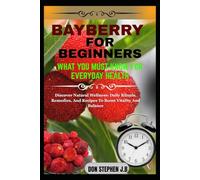 BAYBERRY FOR BEGINNERS WHAT YOU MUST KNOW FOR EVERYDAY HEALTH: Discover Natural Wellness: Daily Rituals, Remedies, And Recipes To Boost Vitality And Balance