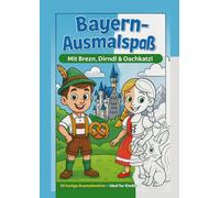 Bayern-Ausmalspaß - Mit Brezn, Dirndl & Oachkatzl: Ein liebevolles Malbuch mit bayerischem Charme für Kinder & Junggebliebene