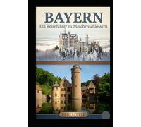 BAYERN: Ein Reiseführer zu Märchenschlössern.