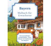 Bayern - Malbuch für Erwachsene: 50 Ausmalbilder: Landschaften, Tiere, Häuser & Traditionen aus Bayern