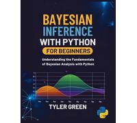 BAYESIAN INFERENCE WITH PYTHON FOR BEGINNERS: Understanding the Fundamentals of Bayesian Analysis with Python