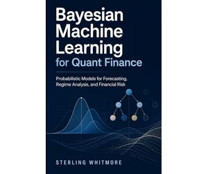 Bayesian Machine Learning for Quant Finance: Probabilistic Models for Forecasting, Regime Analysis, and Financial Risk