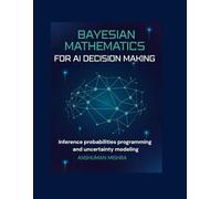 Bayesian mathematics for ai decision making: Inference probabilities programming and uncertainty modeling
