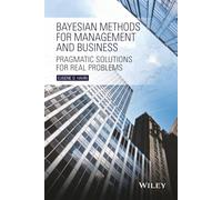 Bayesian Methods for Management and Business: Pragmatic Solutions for Real Problems