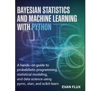 Bayesian Statistics and Machine Learning with Python: A Hands-On Guide to Probabilistic Programming, Statistical Modeling, and Data Science Using PyMC, Stan, and Scikit-Learn