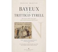 Bayeux e il Trittico Tyrell. Alla ricerca della stessa mano nella scuola normanna del XI secolo