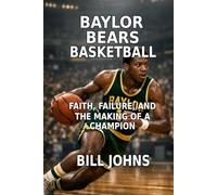 Baylor Bears Basketball: Faith, Failure, and the Making of a Champion