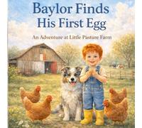 Baylor Finds His First Egg: An Adventure at Little Pasture Farm
