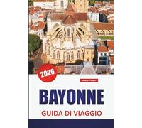 BAYONNE GUIDA DI VIAGGIO 2026: Scopri le principali attrazioni, le spiagge, i punti di ristoro locali, le esperienze culturali e gli itinerari per pianificare la tua vacanza su un'isola greca