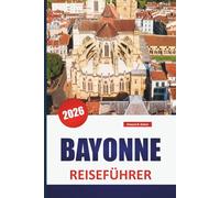 BAYONNE REISEFÜHRER 2026: Entdecken Sie die besten Attraktionen, Strände, lokalen Restaurants, kulturellen Erlebnisse und Reiserouten für die Planung Ihres Kurzurlaubs auf der griechischen Insel