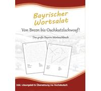 Bayrischer Wortsalat: Von Brezn bis Oachkatzlschwoaf!: Das große Bayern-Wortsuchbuch