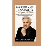BAZ LUHRMANN BIOGRAPHY: The Spectacle Maker Building Worlds That Sparkle, Break Hearts, and Make Audiences Believe Again
