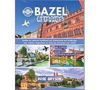 BAZEL REISGIDS 2026: Ontdek de culturele hoofdstad van Zwitserland met insidertips, eten, cultuur, dagtochten en must-see attracties voor 2026