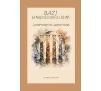 BAZI: LA ARQUITECTURA DEL TIEMPO: Comprender los Cuatro Pilares: 2