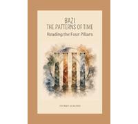 BAZI: THE PATTERNS OF TIME: Reading the Four Pillars
