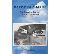 BAZOOKA CHARLIE: The Amazing Story of Charles Carpenter