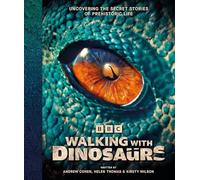 BBC Walking With Dinosaurs : Uncovering the Secret Stories of Prehistoric Life