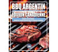 BBQ ARGENTIN - ÉDITION CANADIENNE - Coupes, feu et saveur : Guide de l'asado argentin dans le contexte canadien: 2025 ÉDITION