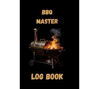 BBQ Master Log Book: The Pitmaster's Meat Smoking Journal: Grill Tracker for Temperature, Wood Types, Sauces and Flavors, 6x9 inch, 120 pages