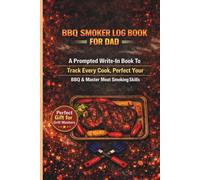 BBQ Smoker Log Book for Dad (6 x 9) Paperback 192 pages: A Prompted Write-In Book To Track Every Cook, Perfect Your BBQ & Master Meat Smoking Skills