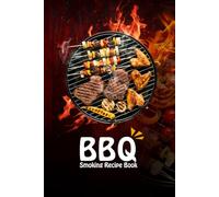 BBQ Smoking Recipe Book: A Complete Barbecue Smoking Recipe Book Filled with Delicious Meat Ideas Flavour Notes and Space to Record Cooking Details for Every Grill and Smoker Enthusiast