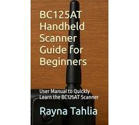 BC125AT Handheld Scanner Guide for Beginners: User Manual to Quickly Learn the BC125AT Scanner