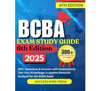 BCBA EXAM STUDY GUIDE 6TH EDITION 2025: 300+ Questions & Answers with Explanations Test Your Knowledge in Applied Behavior Analysis for the BCBA Exam