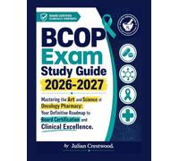 BCOP Exam Study Guide 2026-2027: Mastering the Art and Science of Oncology Pharmacy: Your Definitive Roadmap to Board Certification and Clinical Excellence