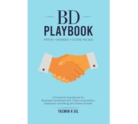 BD Playbook: Pitch. Handle. Close. Scale: A Practical Handbook for Business Development, Client Acquisition, Objection Handling and Sales Growth