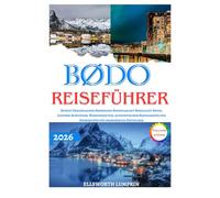 BØDO REISEFÜHRER 2026: Budget Freundlicher Norwegen-Reiseplan mit Nordlicht-Spots, Lofoten-Ausflügen, Wanderrouten, authentischen Restaurants und Geheimtipps für unabhängige Entdecker