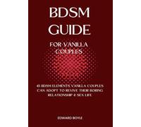 BDSM Guide for Vanilla Couples: 45 BDSM Elements Vanilla Couples Can Adopt To Revive Their Boring Relationship & Sex Life