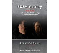 BDSM Mastery-Relationships:: a guide for creating mindful relationships for Dominants and submissives: 1